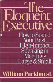 The Eloquent Executive: How to Sound Your Best : High Impact Speaking in Meetings Large and Small