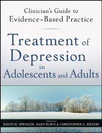 Treatment of Depression in Adolescents and Adults (Clinician's Guide to Evidence-Based Practice Series)