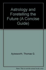 Astrology and Foretelling the Future (A Concise Guide)