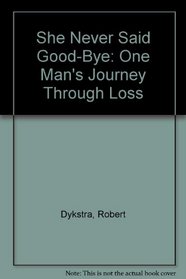 She Never Said Good-Bye: One Man's Journey Through Loss