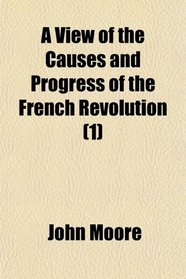 A View of the Causes and Progress of the French Revolution (1)