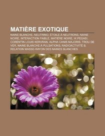 Matire exotique: Naine blanche, Neutrino, toile  neutrons, Naine noire, Interaction faible, Matire noire, IK Pegasi, Corentin Louis Kervran (French Edition)