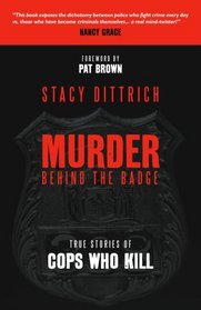 Murder Behind the Badge: True Stories of Cops Who Kill