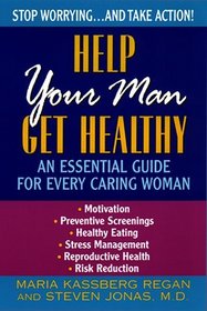 Help Your Man Get Healthy: : An Essential Guide For Every Caring Woman