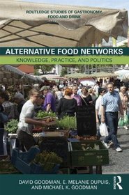 Alternative Food Networks: Knowledge, Practice, and Politics (Routledge Studies of Gastronomy, Food and Drink)