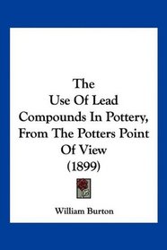 The Use Of Lead Compounds In Pottery, From The Potters Point Of View (1899)