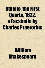 Othello, the First Quarto, 1622. a Facsimile by Charles Praetorius