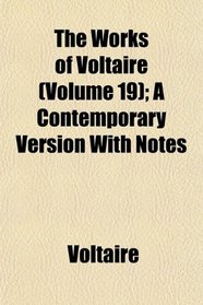 The Works of Voltaire (Volume 19); A Contemporary Version With Notes