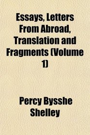 Essays, Letters From Abroad, Translation and Fragments (Volume 1)