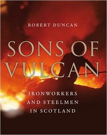 Sons of Vulcan: Ironworkers and Steelmen in Scotland