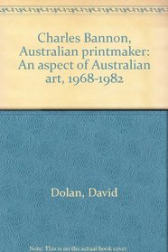 Charles Bannon, Australian printmaker: An aspect of Australian art, 1968-1982