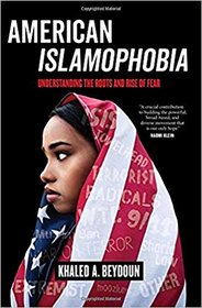 American Islamophobia: Understanding the Roots and Rise of Fear