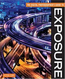 Digital Photographer's Guide To Exposure (Digital Photographer's Guide To...)
