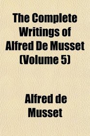 The Complete Writings of Alfred De Musset (Volume 5)
