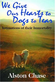 We Give Our Hearts to Dogs to Tear: Intimations of their Immortality