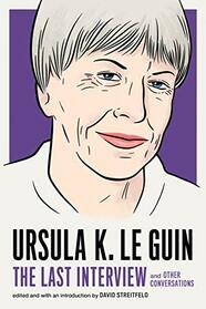 Ursula K. Le Guin: The Last Interview: and Other Conversations (The Last Interview Series)