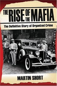 The Rise of the Mafia: The Definitive Story of Organized Crime