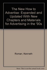 The New How to Advertise: Expanded and Updated With New Chapters and Materials for Advertising in the '90s