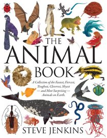 The Animal Book: A Collection of the Fastest, Fiercest, Toughest, Cleverest, Shyest--and Most Surprising--Animals on Earth