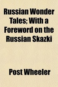 Russian Wonder Tales; With a Foreword on the Russian Skazki