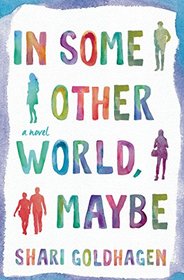 In Some Other World, Maybe: A Novel