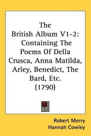 The British Album V1-2: Containing The Poems Of Della Crusca, Anna Matilda, Arley, Benedict, The Bard, Etc. (1790)