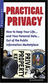 Practical Privacy: How to Keep Your Life... and Your Personal Information... Out of the Public Information Marketplace