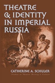 Theatre and Identity in Imperial Russia (Studies Theatre Hist & Culture)