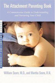 The Attachment Parenting Book : A Commonsense Guide to Understanding and Nurturing Your Baby