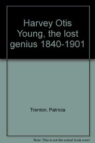 Harvey Otis Young, the lost genius 1840-1901