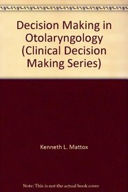 Decision Making in Otolaryngology (Clinical Decision Making Series)