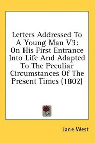 Letters Addressed To A Young Man V3: On His First Entrance Into Life And Adapted To The Peculiar Circumstances Of The Present Times (1802)