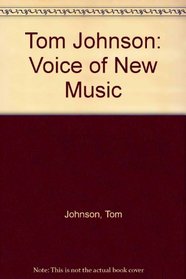The Voice of New Music: New York City, 1972-1982 - A Collection of Articles Originally Published in the Village Voice by Tom Johnson