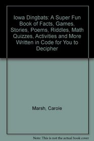 Iowa Dingbats: A Super Fun Book of Facts, Games, Stories, Poems, Riddles, Math Quizzes, Activities and More Written in Code for You to Decipher