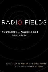 Radio Fields: Anthropology and Wireless Sound in the 21st Century