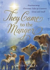 They Came to the Manger: Heartwarming Christmas Tales of Creatures Great and Small
