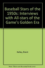 Baseball Stars of the 1950s: Interviews With All-Stars of the Game's Golden Era