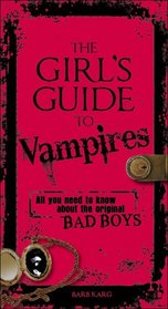 The Girl's Guide to Vampires: All you need to know about the original bad boys