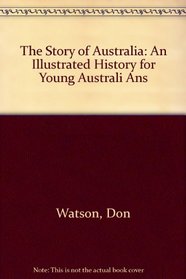 The Story of Australia: An Illustrated History for Young Australi Ans