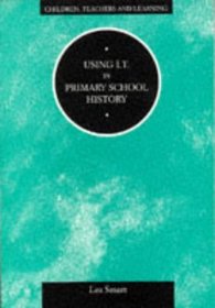 Using I.T. in Primary School History (Children, Teachers and Learning Series)