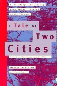 A Tale of Two Cities: Global Change, Local Feeling & Everyday Life in Manchester & Sheffield (International Library of Sociology)