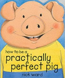 How to be a Practically Perfect Pig (Picture books)