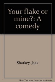 Your flake or mine?: A comedy