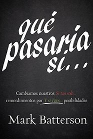 Qu Pasara Si?: Cambiamosnuestros ?Si tan solo?? remordimientos por ?Y si Dios?? posibilidades (Spanish Edition)