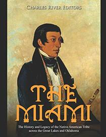The Miami: The History and Legacy of the Native American Tribe across the Great Lakes and Oklahoma