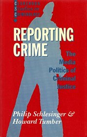 Reporting Crime: The Media Politics of Criminal Justice (Clarendon Studies in Criminology)