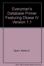 Everyman's Database Primer: Featuring dBASE IV 1.1