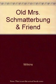 Old Mrs. Schmatterbung & Friend