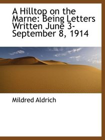 A Hilltop on the Marne: Being Letters Written June 3-September 8, 1914