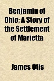 Benjamin of Ohio; A Story of the Settlement of Marietta